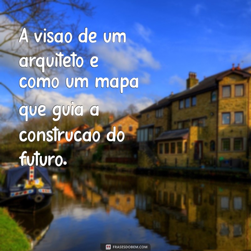 Frases Inspiradoras sobre Construção: Motivação para Projetos e Obras 