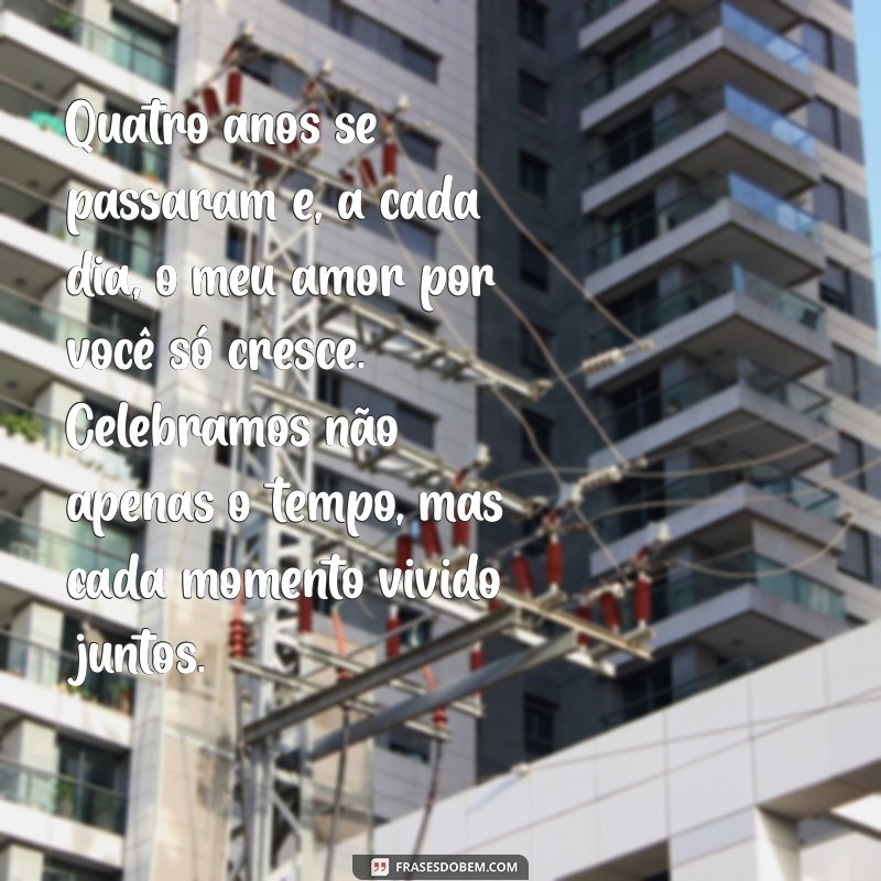 4 anos de casados texto Quatro anos se passaram e, a cada dia, o meu amor por você só cresce. Celebramos não apenas o tempo, mas cada momento vivido juntos.