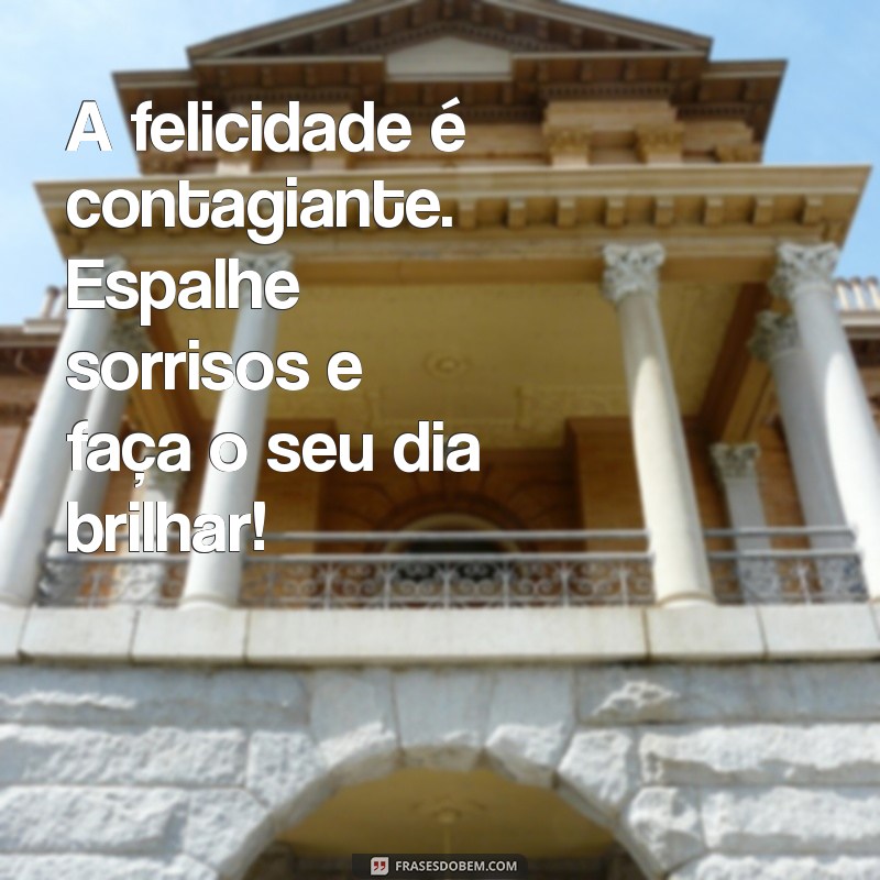 Frases Inspiradoras para Começar o Dia com Felicidade 