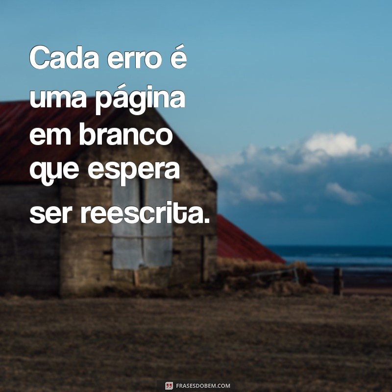 Frases Inspiradoras sobre Erros: Aprendendo com os Deslizes da Vida 