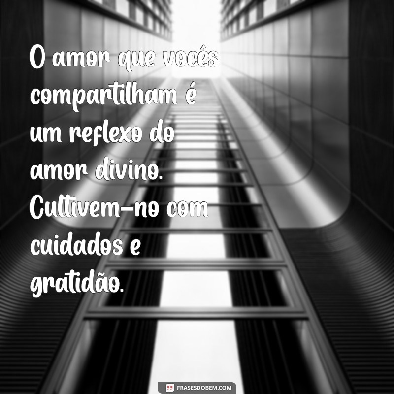 mensagens de deus para casais O amor que vocês compartilham é um reflexo do amor divino. Cultivem-no com cuidados e gratidão.