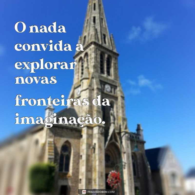 Como a Frase Nada em Nada Pode Transformar Suas Ideias 