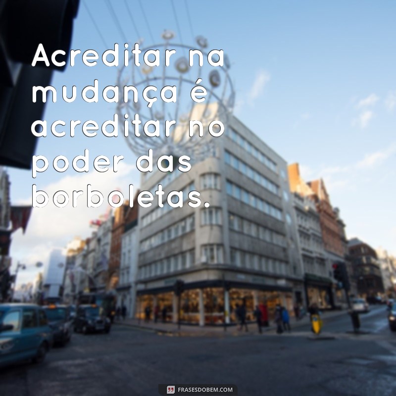 Frases Inspiradoras de Borboleta para Acompanhar Suas Fotos 