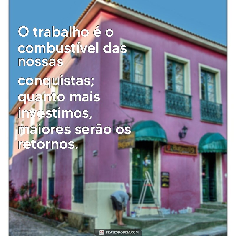 Frases Inspiradoras sobre Trabalho e Conquista: Motivação para Alcançar Seus Objetivos 