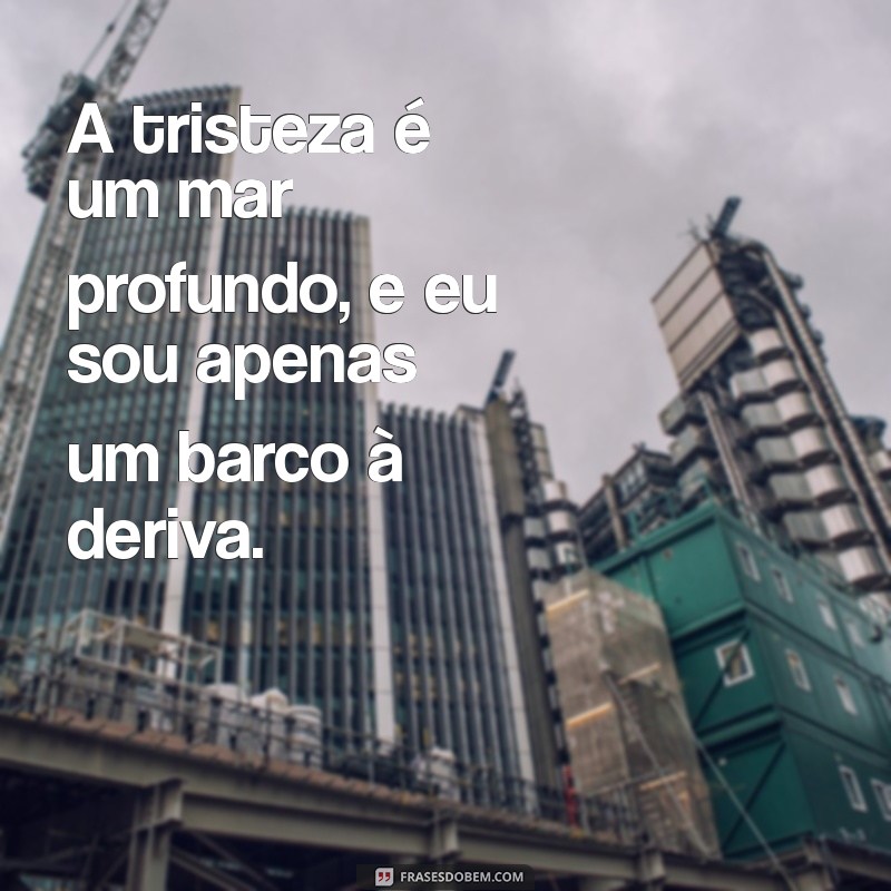 Frases Impactantes de Desespero e Tristeza para Refletir e Superar 