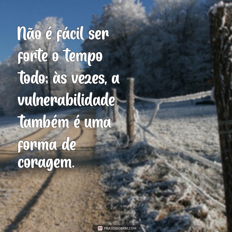 não é facil ser forte o tempo todo Não é fácil ser forte o tempo todo; às vezes, a vulnerabilidade também é uma forma de coragem.