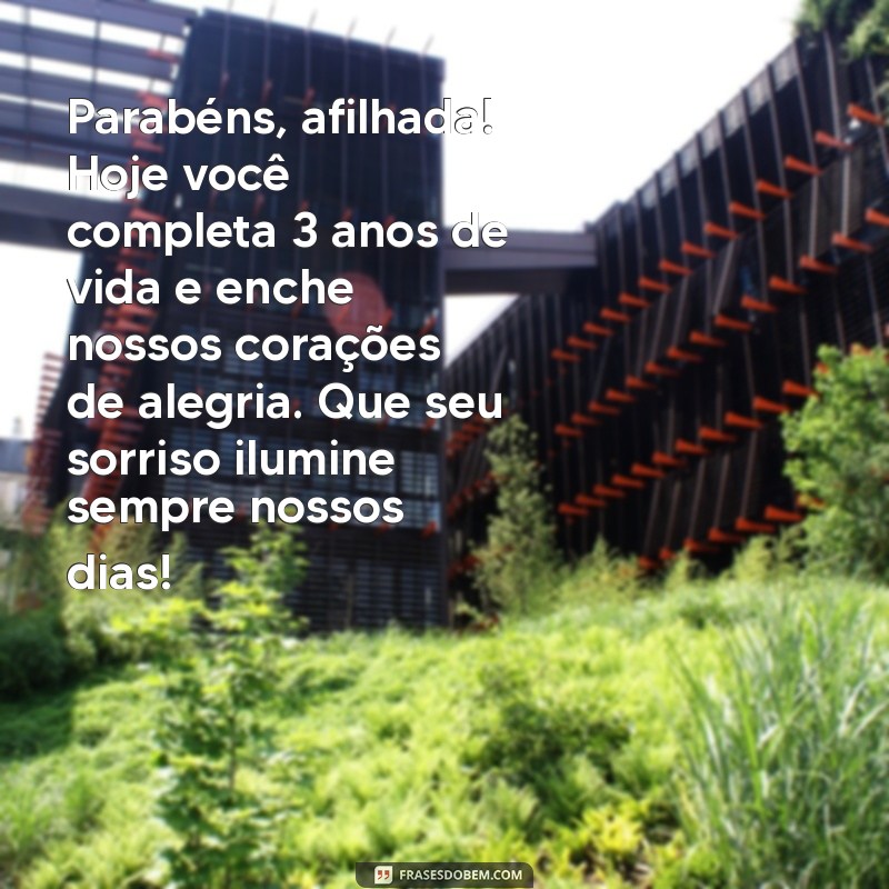 parabéns para afilhada 3 anos Parabéns, afilhada! Hoje você completa 3 anos de vida e enche nossos corações de alegria. Que seu sorriso ilumine sempre nossos dias!