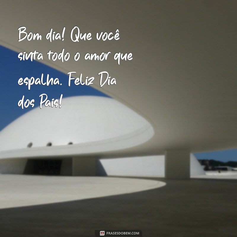 Frases Inspiradoras para um Bom Dia e um Feliz Dia dos Pais 