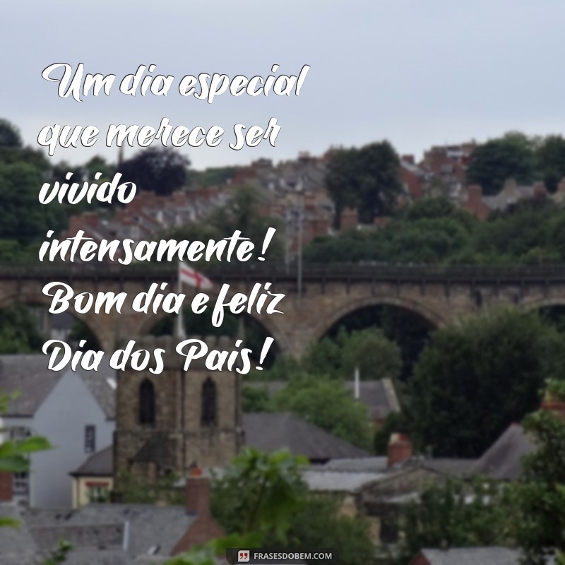 Frases Inspiradoras para um Bom Dia e um Feliz Dia dos Pais 