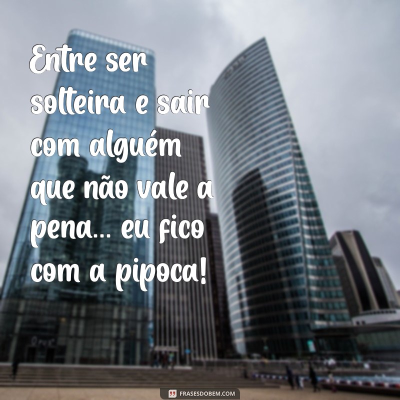 As Melhores Frases Debochadas para Solteiras: Humor e Autoconfiança em Palavras 