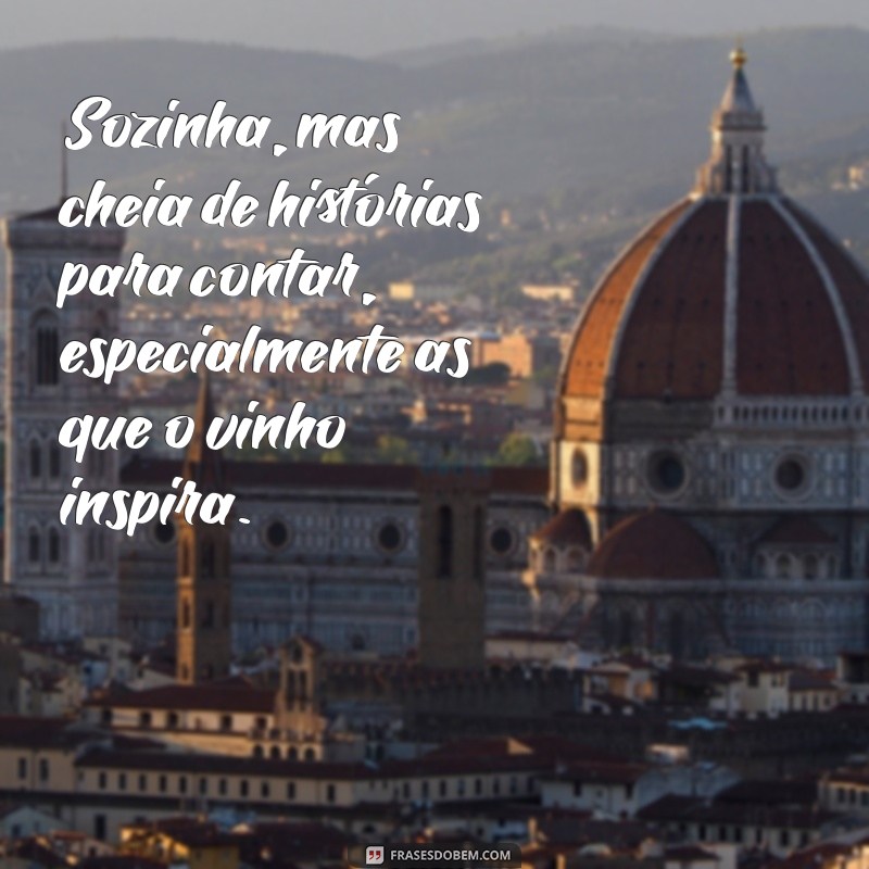 Frases Inspiradoras para Aproveitar seu Vinho Sozinha 