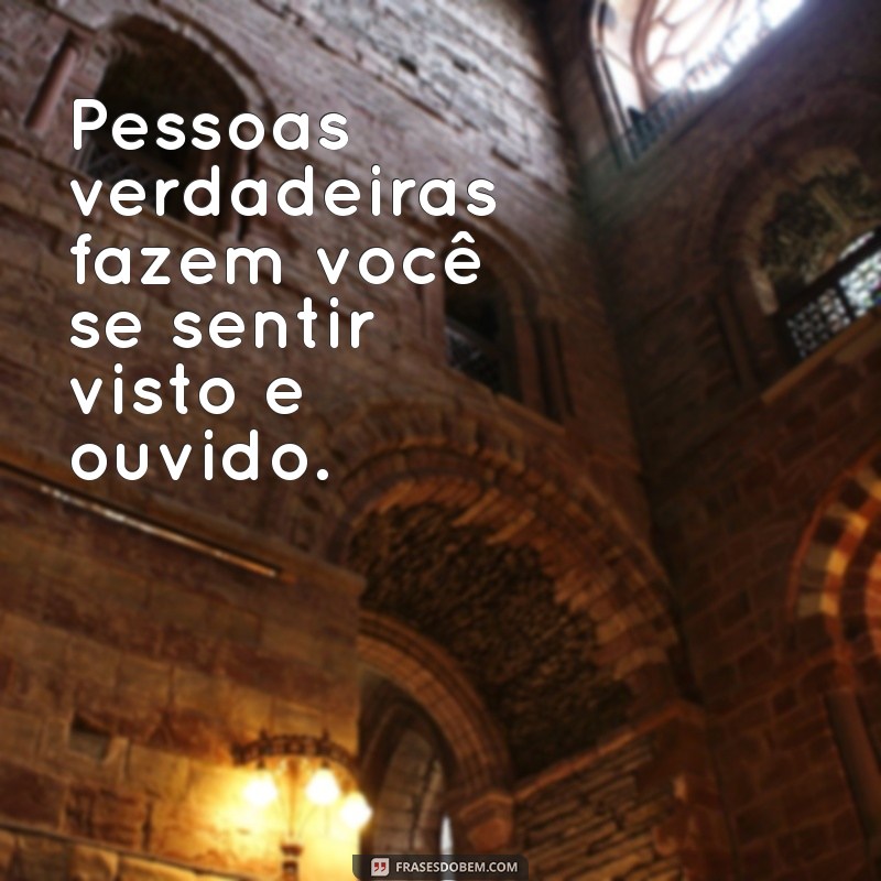 Frases Inspiradoras sobre Pessoas Verdadeiras: Reflexões para Valorizar Relações Autênticas 