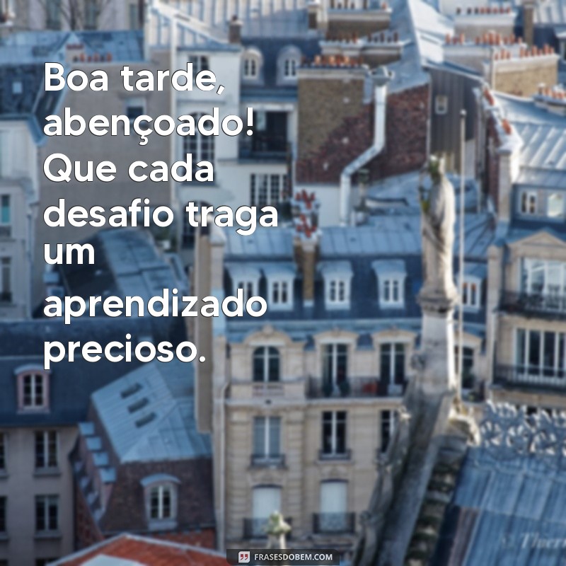 Como Ter uma Boa Tarde Abençoada: Frases e Reflexões Inspiradoras 