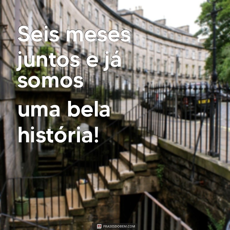 Celebre Seu Mesversário: Ideias Criativas para Comemorar 6 Meses de Amor 