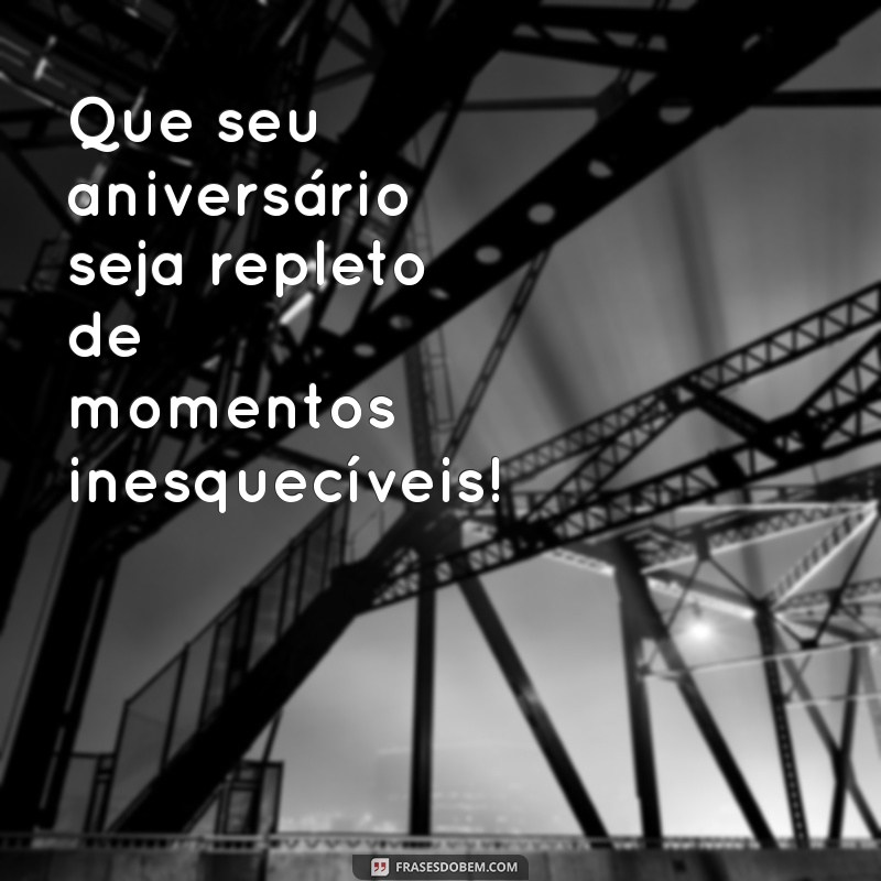 mgs de aniversário Que seu aniversário seja repleto de momentos inesquecíveis!