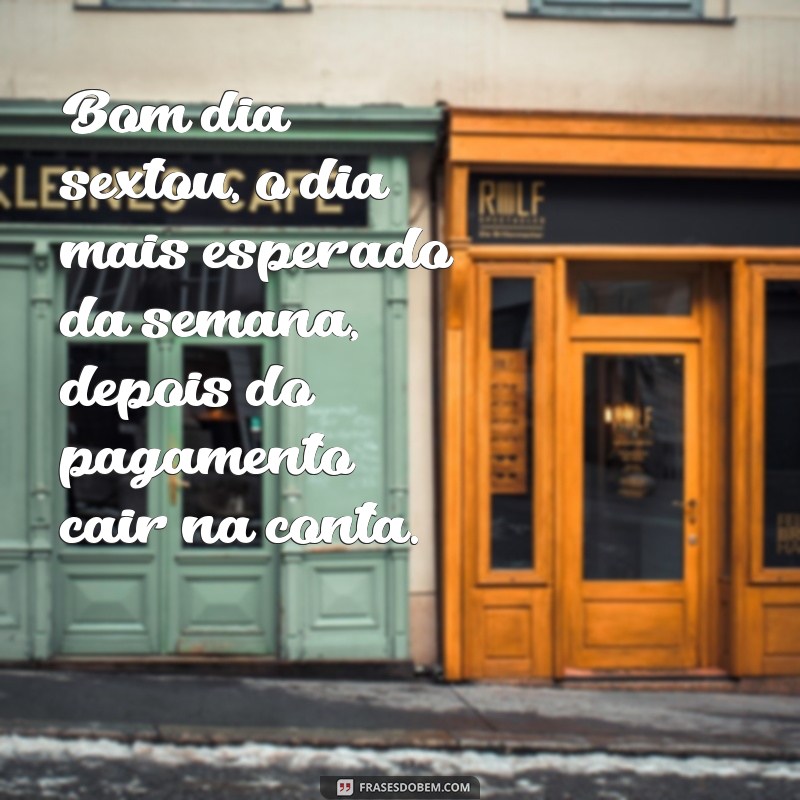 Divirta-se com as melhores frases engraçadas de bom dia sextou! 