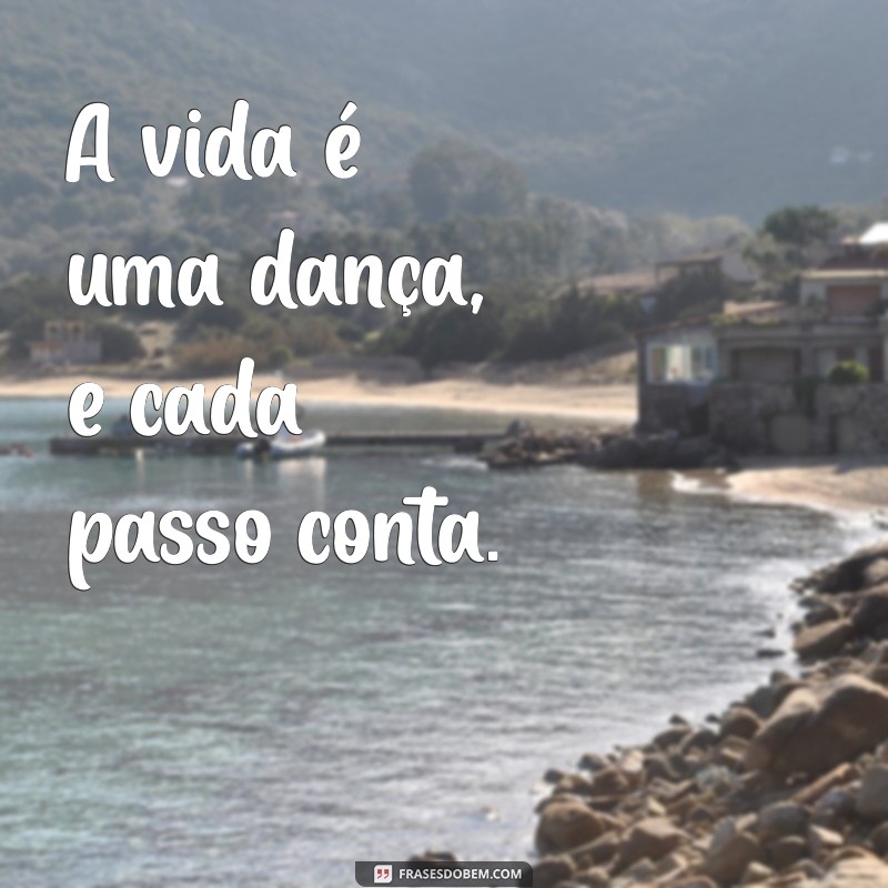 frases livre A vida é uma dança, e cada passo conta.