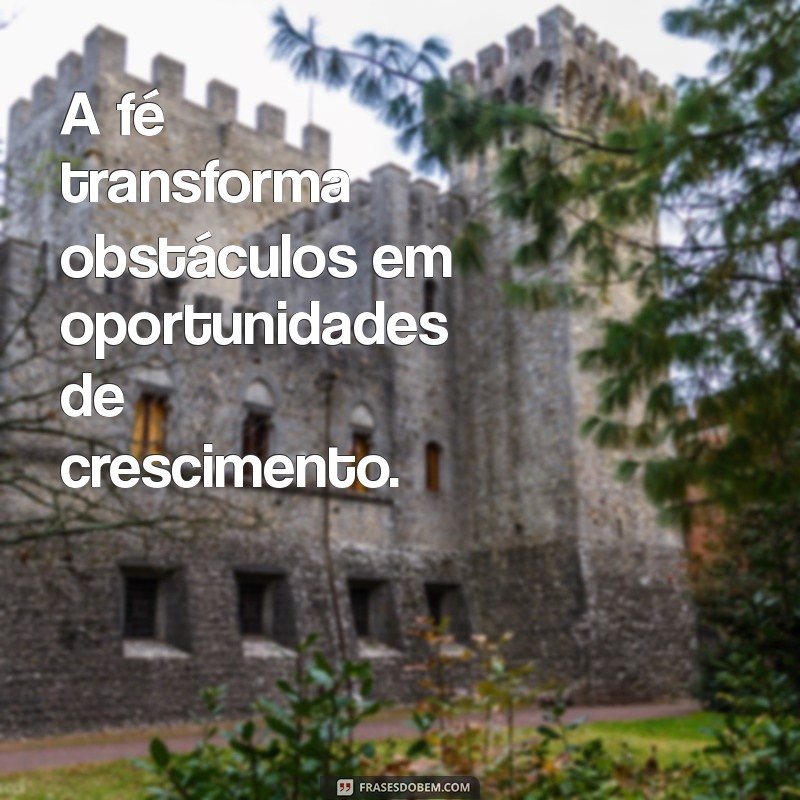 Frases Inspiradoras sobre Ter Fé: Fortaleça sua Esperança e Confiança 