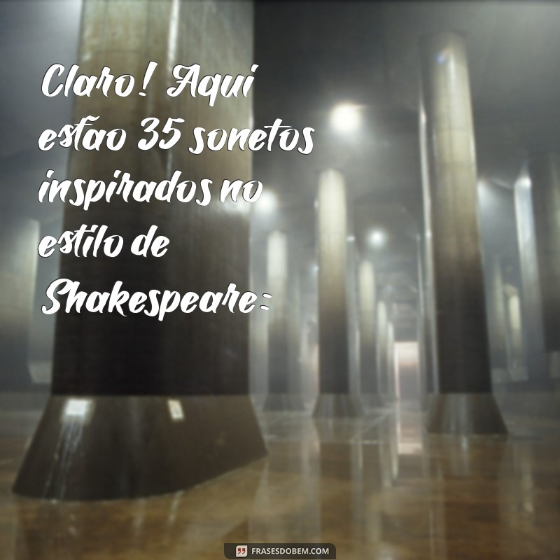 sonetos de shakespeare Claro! Aqui estão 35 sonetos inspirados no estilo de Shakespeare: