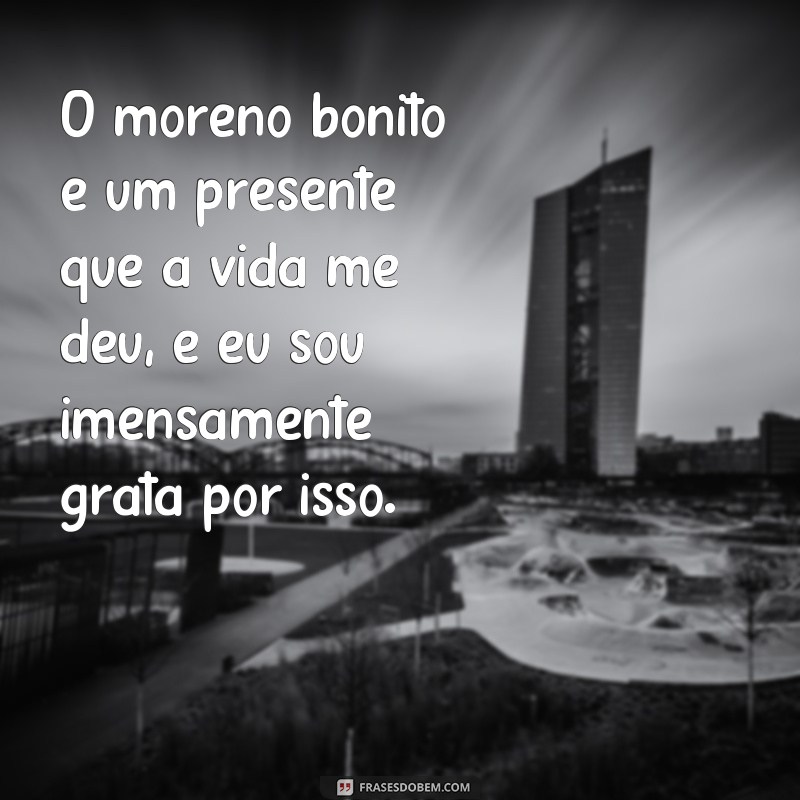 Descubra as melhores frases para encantar o moreno bonito dos seus sonhos 