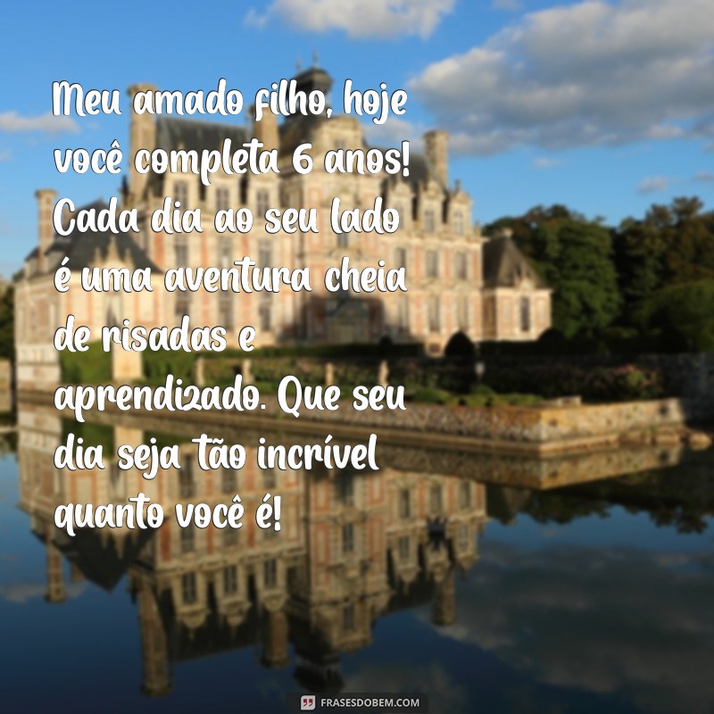 mensagem emocionante de aniversário para filho de 6 anos Meu amado filho, hoje você completa 6 anos! Cada dia ao seu lado é uma aventura cheia de risadas e aprendizado. Que seu dia seja tão incrível quanto você é!