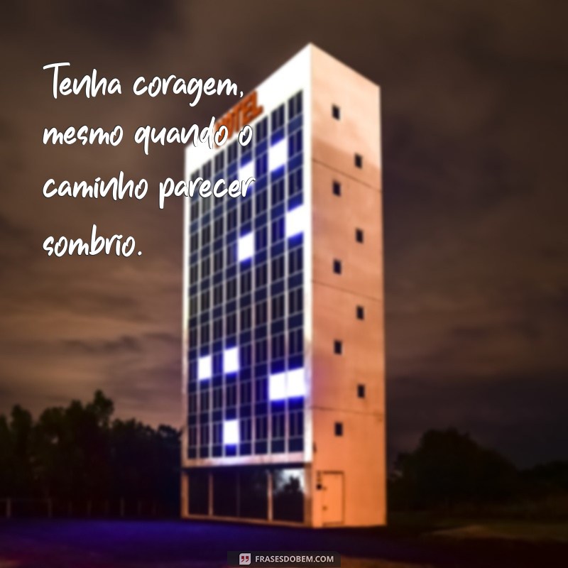 Frases Inspiradoras de Coragem para Transformar Seu Status 