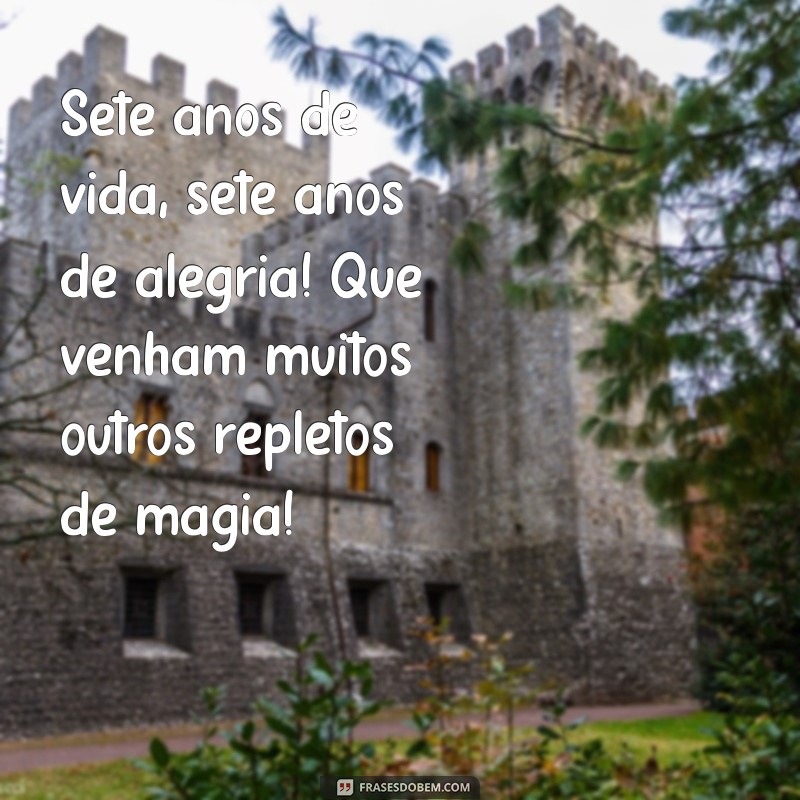 aniversário de 7 anos Sete anos de vida, sete anos de alegria! Que venham muitos outros repletos de magia!