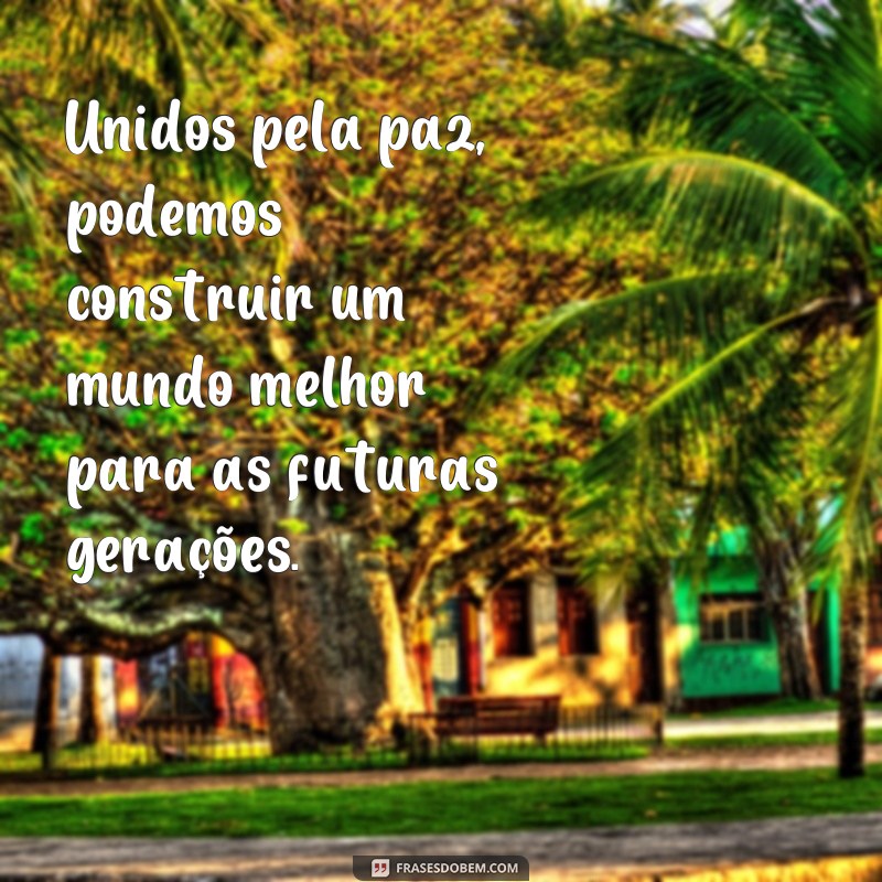 24 frases inspiradoras para celebrar o Dia Mundial da Paz 