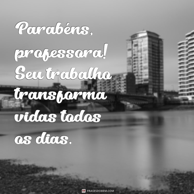 parabéns professora pelo seu dia Parabéns, professora! Seu trabalho transforma vidas todos os dias.