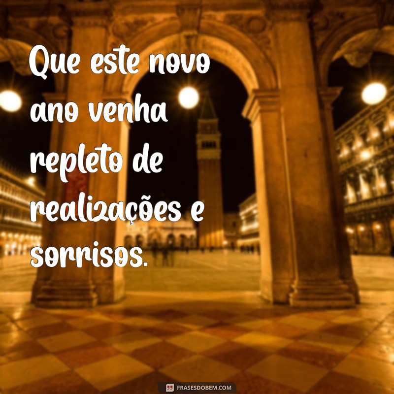 frases virada de ano Que este novo ano venha repleto de realizações e sorrisos.