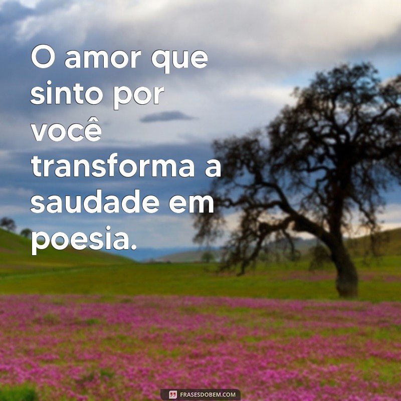 As Melhores Frases de Saudades de Amor para Expressar Seus Sentimentos 