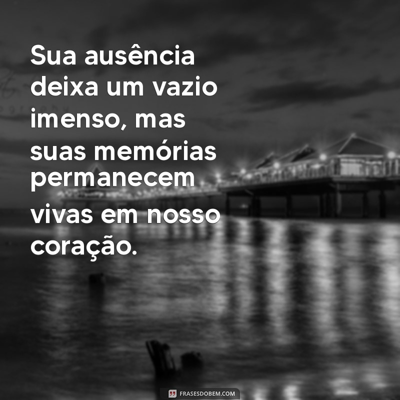 mensagem para alguem que morreu e deixou saudades Sua ausência deixa um vazio imenso, mas suas memórias permanecem vivas em nosso coração.