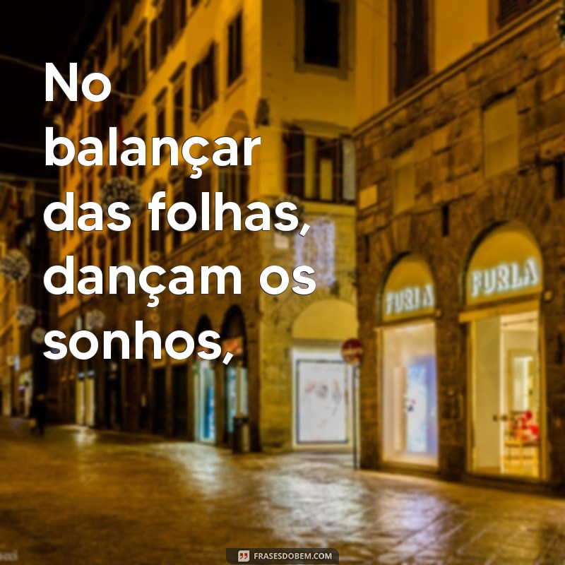 poemas fofos No balançar das folhas, dançam os sonhos,