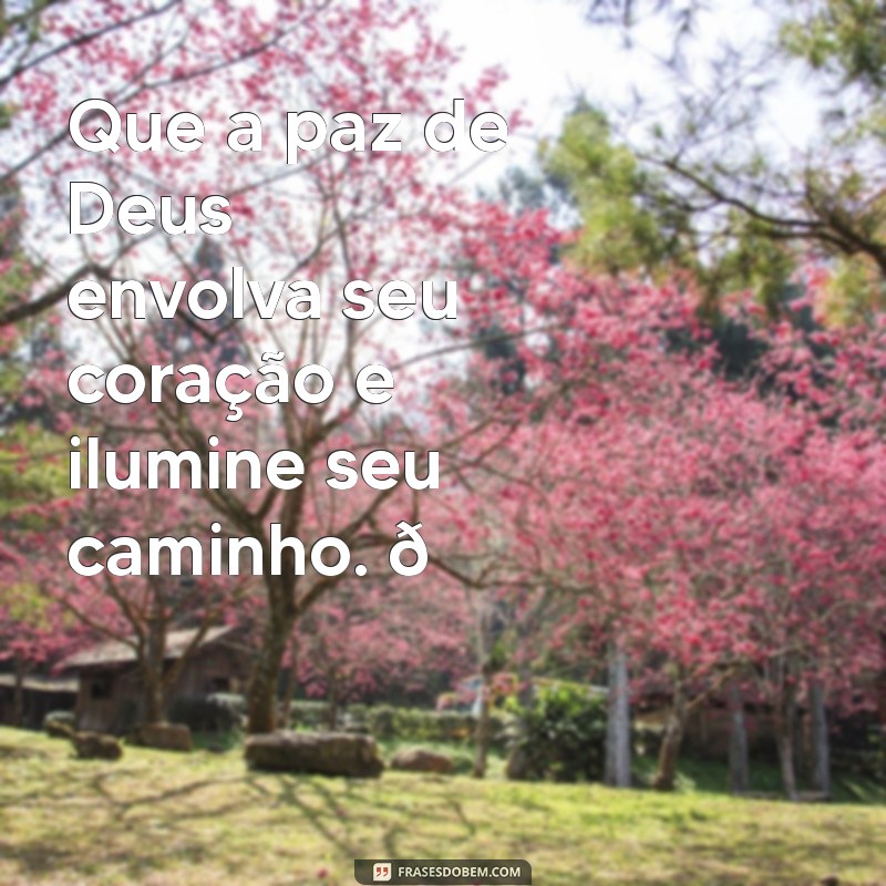 mensagem de a paz de deus para whatsapp Que a paz de Deus envolva seu coração e ilumine seu caminho. 🙏✨