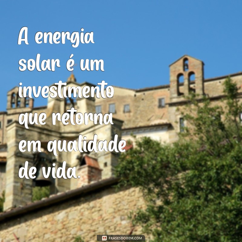 Frases Inspiradoras sobre Energia Solar: Ilumine sua Consciência Sustentável 