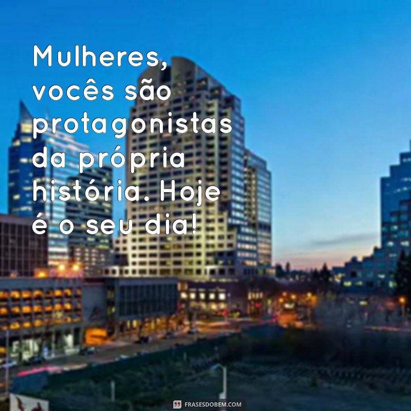 Mensagens Inspiradoras para o Dia Internacional da Mulher - 8 de Março 