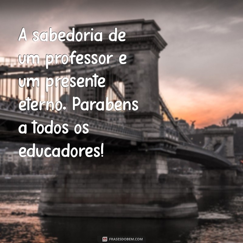 Celebre a Dedicação dos Professores: Mensagens e Frases Inspiradoras de Parabéns 