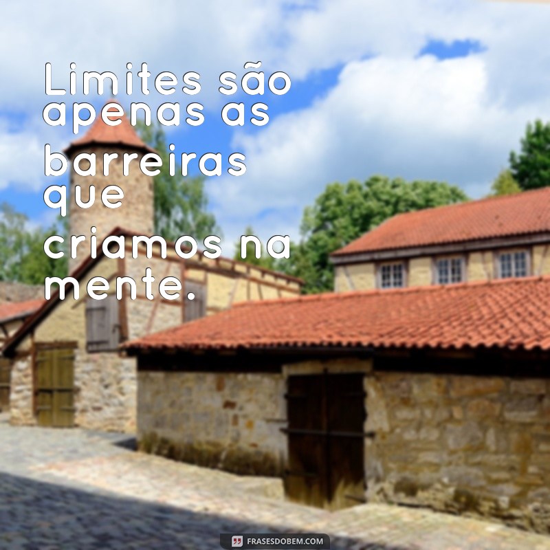 Frases Inspiradoras sobre Limites: Superando Barreiras e Alcançando o Sucesso 