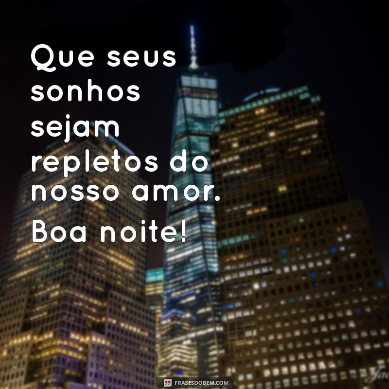 Mensagem de Boa Noite: Frases de Amor para Encantar Seu Coração 