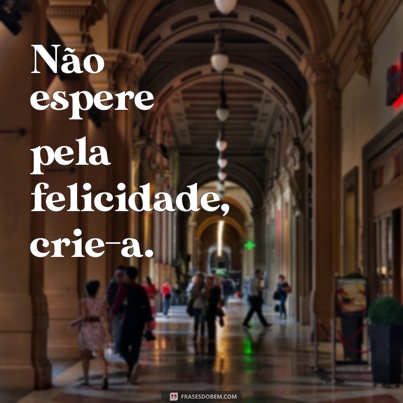 Descubra as melhores frases de motivação para ser feliz todos os dias! 