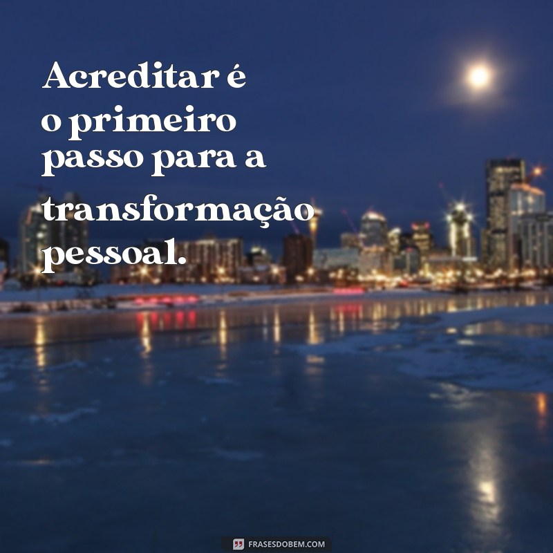 Frases Inspiradoras para Acreditar em Si Mesmo e Transformar sua Vida 