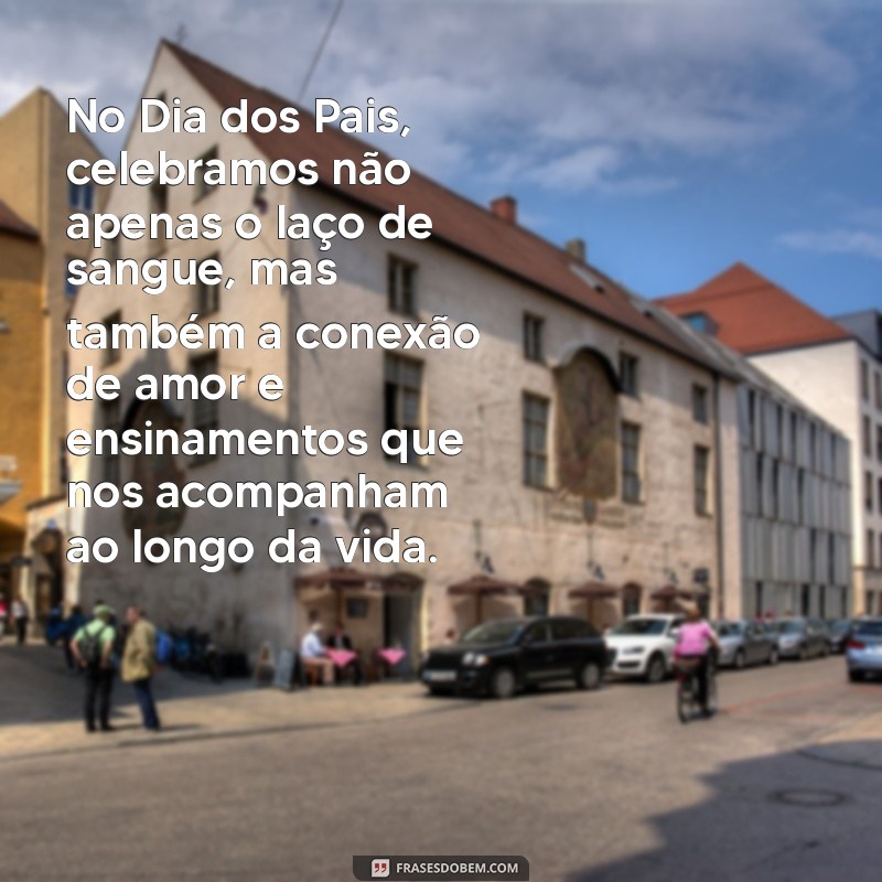 texto sobre o dia dos pais No Dia dos Pais, celebramos não apenas o laço de sangue, mas também a conexão de amor e ensinamentos que nos acompanham ao longo da vida.