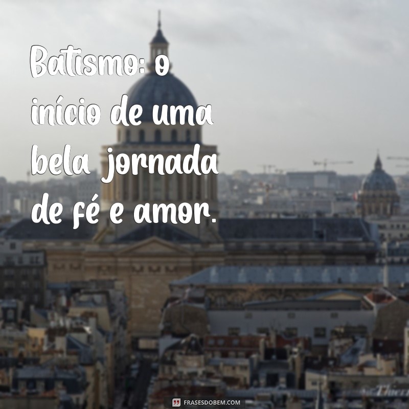 Frases Inspiradoras para Batismo: Mensagens de Fé e Amor para Celebrar Este Momento Especial 