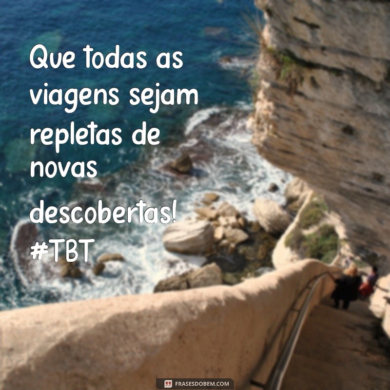 Reviva suas Memórias: Mensagens Inspiradoras de TBT para Viagens Inesquecíveis 