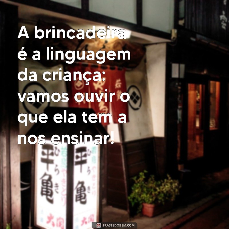 Frases Inspiradoras para Brincar na Educação Infantil: Estimulando o Aprendizado de Forma Divertida 