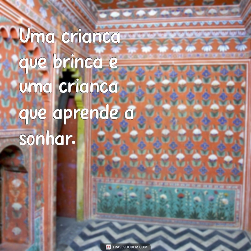 Frases Inspiradoras para Brincar na Educação Infantil: Estimulando o Aprendizado de Forma Divertida 