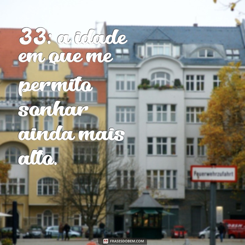 33 Anos: Frases Inspiradoras para Celebrar a Vida e a Sabedoria 