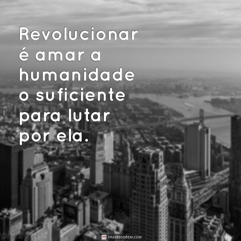 Frases Revolucionárias que Inspiram Mudanças e Transformações 