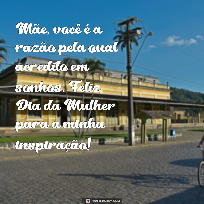 Mensagem Inspiradora do Dia da Mulher para Homenagear sua Mãe 