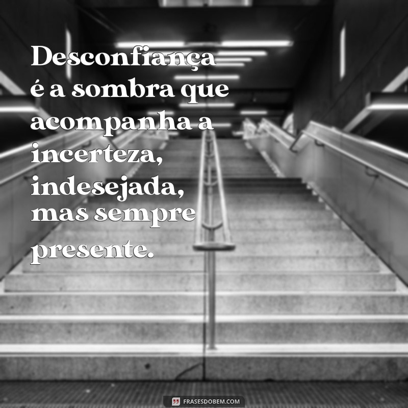 o que é desconfiança Desconfiança é a sombra que acompanha a incerteza, indesejada, mas sempre presente.